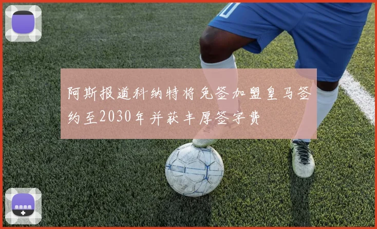 阿斯报道科纳特将免签加盟皇马签约至2030年并获丰厚签字费