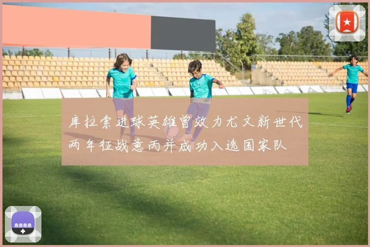 库拉索进球英雄曾效力尤文新世代两年征战意丙并成功入选国家队